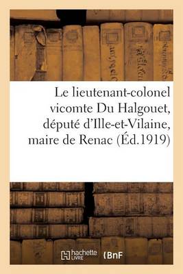 Cover of Le Lieutenant-Colonel Vicomte Du Halgouet, Depute d'Ille-Et-Vilaine, Maire de Renac