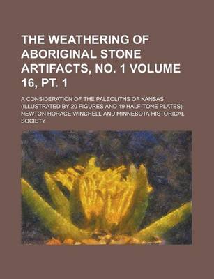 Book cover for The Weathering of Aboriginal Stone Artifacts, No. 1; A Consideration of the Paleoliths of Kansas (Illustrated by 20 Figures and 19 Half-Tone Plates) Volume 16, PT. 1