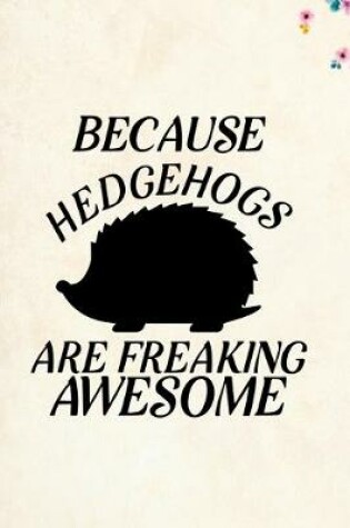 Cover of Because Hedgehogs Are Freaking Awesome