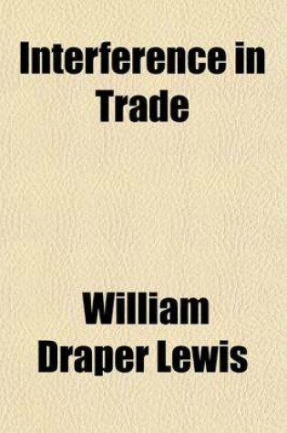 Cover of Interference in Trade; A Collection of Cases on Strikes, Boycotts, Etc., with Notes