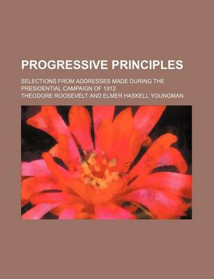 Book cover for Progressive Principles; Selections from Addresses Made During the Presidential Campaign of 1912
