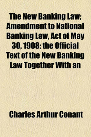 Cover of The New Banking Law; Amendment to National Banking Law, Act of May 30, 1908; The Official Text of the New Banking Law Together with an