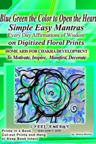 Cover of Blue Green the Color to Open the Heart Simple Easy Mantras Every Day Affirmations of Wisdom on Digitized Floral Prints