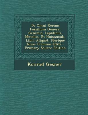 Book cover for de Omni Rerum Fossilium Genere, Gemmis, Lapidibus, Metallis, Et Huiusmodi, Libri Aliquot, Plerique Nunc Primum Editi - Primary Source Edition