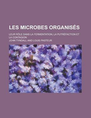 Book cover for Les Microbes Organises; Leur Role Dans La Fermentation, La Putrefaction Et La Contagion