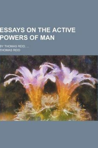 Cover of Essays on the Active Powers of Man; By Thomas Reid, ...
