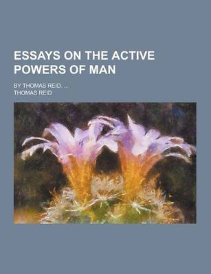 Book cover for Essays on the Active Powers of Man; By Thomas Reid, ...