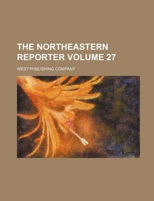 Book cover for The Northeastern Reporter Volume 27