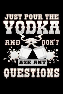 Book cover for Just Pour the Vodka and Don't Ask Any Questions