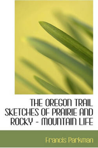 Cover of The Oregon Trail Sketches of Prairie and Rocky - Mountain Life