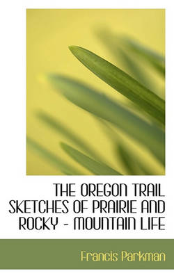 Book cover for The Oregon Trail Sketches of Prairie and Rocky - Mountain Life