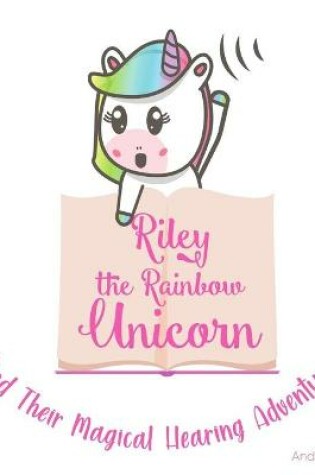 Cover of Riley The Rainbow Unicorn And Their Magical Hearing Adventure