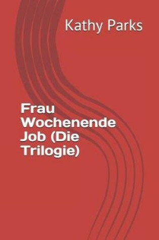Cover of Frau Wochenende Job (Die Trilogie)