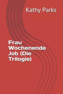 Book cover for Frau Wochenende Job (Die Trilogie)