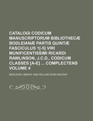 Book cover for Catalogi Codicum Manuscriptorum Bibliothecae Bodleianae Partis Quintae Fasciculus 1[-5] Viri Munificentissimi Ricardi Rawlinson, J.C.D., Codicum Classes [A-E] Complectens Volume 4