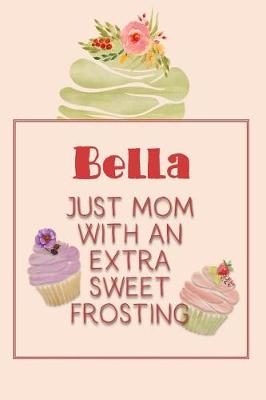 Book cover for Bella Just Mom with an Extra Sweet Frosting