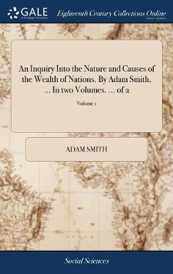 Book cover for An Inquiry Into the Nature and Causes of the Wealth of Nations. By Adam Smith, ... In two Volumes. ... of 2; Volume 1