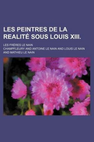 Cover of Les Peintres de la Realite Sous Louis XIII.; Les Freres Le Nain