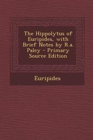 Cover of The Hippolytus of Euripides, with Brief Notes by R.A. Paley