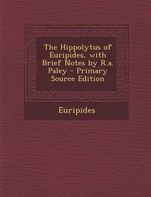 Book cover for The Hippolytus of Euripides, with Brief Notes by R.A. Paley