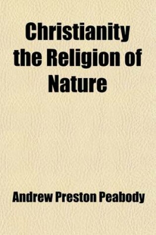 Cover of Christianity the Religion of Nature; Lectures Delivered Before the Lowell Institute