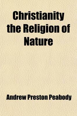 Book cover for Christianity the Religion of Nature; Lectures Delivered Before the Lowell Institute