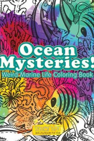 Cover of Ocean Mysteries! Weird Marine Life Coloring Book