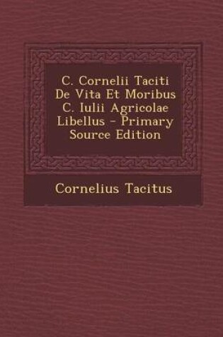 Cover of C. Cornelii Taciti de Vita Et Moribus C. Iulii Agricolae Libellus