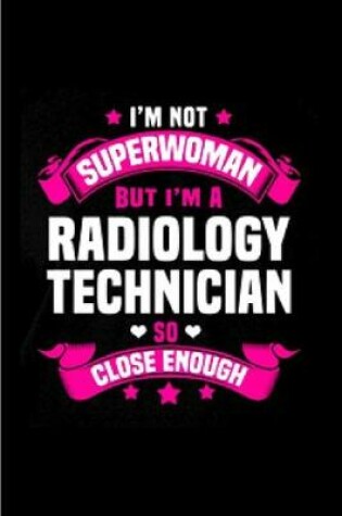 Cover of I'm Not superwoman but I'm a radiology technician so close enough