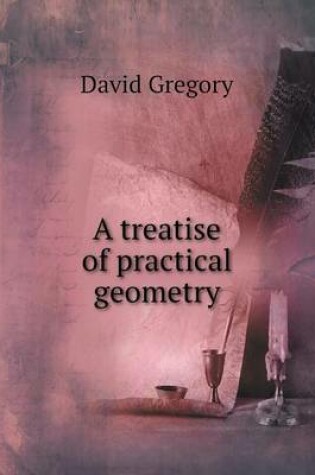 Cover of A treatise of practical geometry