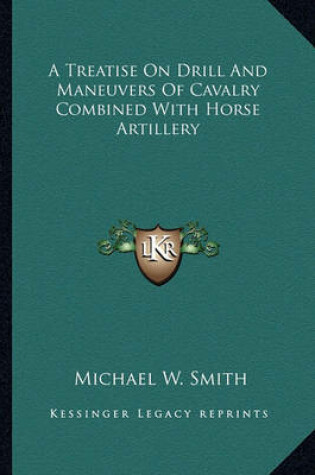 Cover of A Treatise on Drill and Maneuvers of Cavalry Combined with Horse Artillery