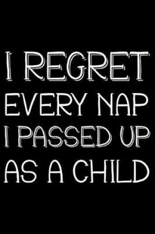 Cover of I regret every nap I passed up as a child