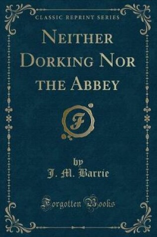 Cover of Neither Dorking Nor the Abbey (Classic Reprint)