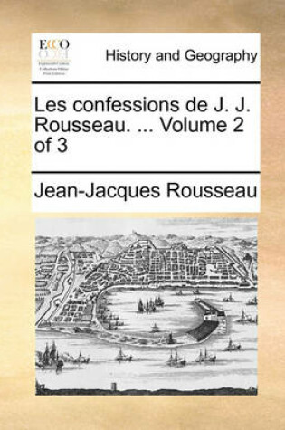 Cover of Les Confessions de J. J. Rousseau. ... Volume 2 of 3