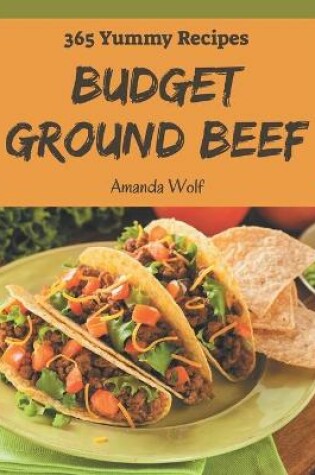 Cover of 365 Yummy Budget Ground Beef Recipes