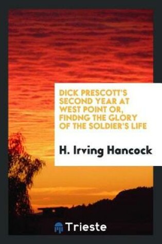 Cover of Dick Prescott's Second Year at West Point Or, Findng the Glory of the Soldier's Life