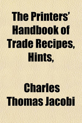 Book cover for The Printers' Handbook of Trade Recipes, Hints, & Suggestions Relating to Letterpress and Lithographic Printing