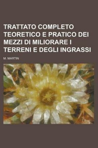 Cover of Trattato Completo Teoretico E Pratico Dei Mezzi Di Miliorare I Terreni E Degli Ingrassi