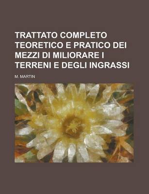 Book cover for Trattato Completo Teoretico E Pratico Dei Mezzi Di Miliorare I Terreni E Degli Ingrassi