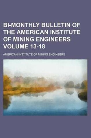 Cover of Bi-Monthly Bulletin of the American Institute of Mining Engineers Volume 13-18