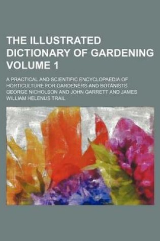 Cover of The Illustrated Dictionary of Gardening Volume 1; A Practical and Scientific Encyclopaedia of Horticulture for Gardeners and Botanists