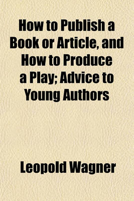 Book cover for How to Publish a Book or Article, and How to Produce a Play; Advice to Young Authors