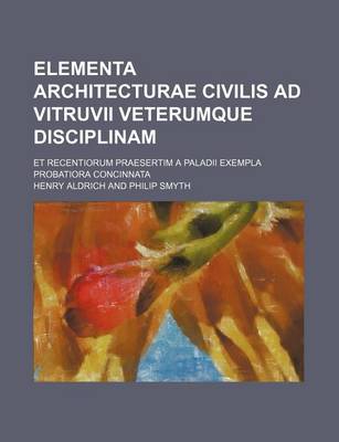 Book cover for Elementa Architecturae Civilis Ad Vitruvii Veterumque Disciplinam; Et Recentiorum Praesertim a Paladii Exempla Probatiora Concinnata