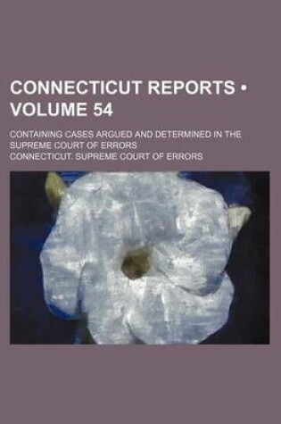 Cover of Connecticut Reports (Volume 54); Containing Cases Argued and Determined in the Supreme Court of Errors