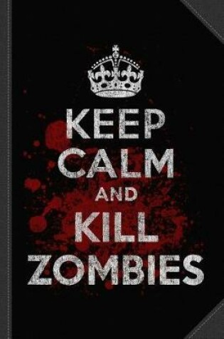 Cover of Keep Calm Kill Zombies Journal Notebook