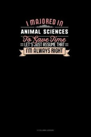 Cover of I Majored In Animal Sciences To Save Time Let's Just Assume That I'm Always Right