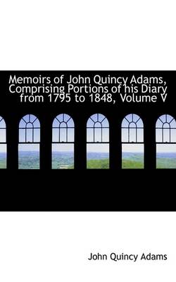 Book cover for Memoirs of John Quincy Adams, Comprising Portions of His Diary from 1795 to 1848, Volume V