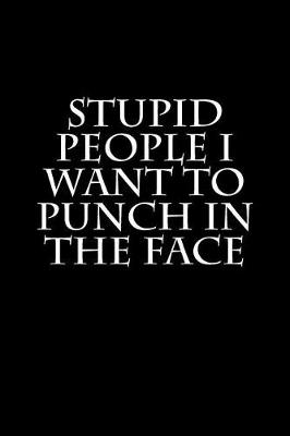 Book cover for Stupid People I Want to Punch in the Face