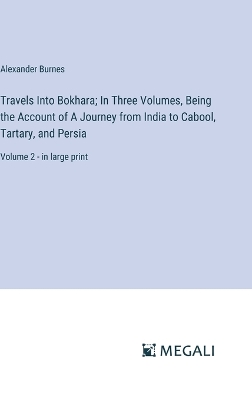 Book cover for Travels Into Bokhara; In Three Volumes, Being the Account of A Journey from India to Cabool, Tartary, and Persia