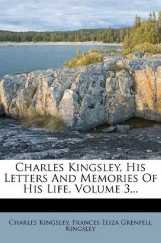 Cover of Charles Kingsley, His Letters and Memories of His Life, Volume 3...